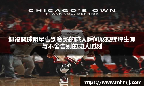 退役篮球明星告别赛场的感人瞬间展现辉煌生涯与不舍告别的动人时刻