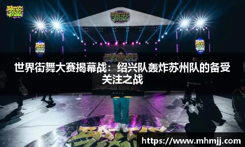 世界街舞大赛揭幕战：绍兴队轰炸苏州队的备受关注之战