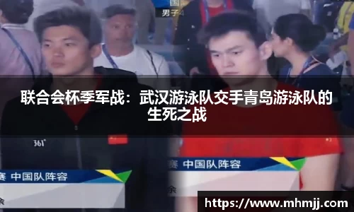联合会杯季军战：武汉游泳队交手青岛游泳队的生死之战