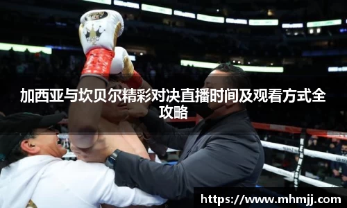 加西亚与坎贝尔精彩对决直播时间及观看方式全攻略